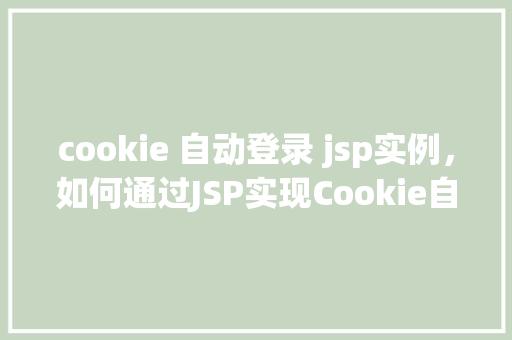 cookie 自动登录 jsp实例，如何通过JSP实现Cookie自动登录功能实例介绍  第1张