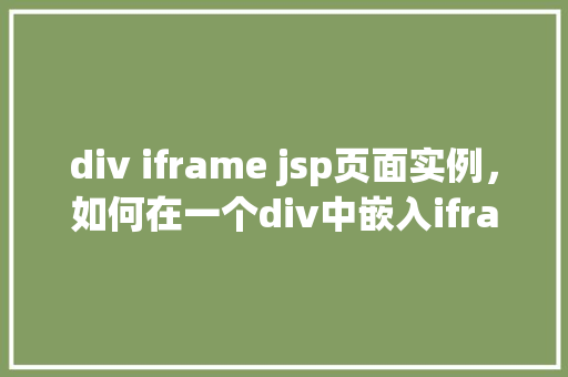 div iframe jsp页面实例,如何在一个div中嵌入iframe并显示jsp页面 第1张 div iframe jsp页面实例,如何在一个div中嵌入iframe并显示jsp页面 第1张