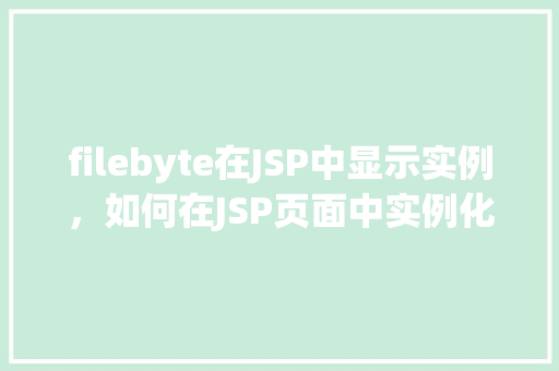 filebyte在JSP中显示实例，如何在JSP页面中实例化并显示filebyte数据  第1张