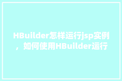 HBuilder怎样运行jsp实例,如何使用HBuilder运行JSP实例 第1张 HBuilder怎样运行jsp实例,如何使用HBuilder运行JSP实例 第1张