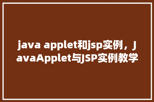 java applet和jsp实例，JavaApplet与JSP实例教学：打造动态交互网页