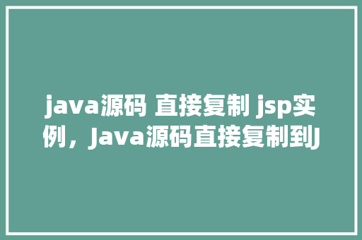 java源码 直接复制 jsp实例,Java源码直接复制到JSP实例的简单示例 第1张 java源码 直接复制 jsp实例,Java源码直接复制到JSP实例的简单示例 第1张