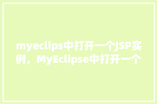 myeclips中打开一个JSP实例，MyEclipse中打开一个JSP实例
