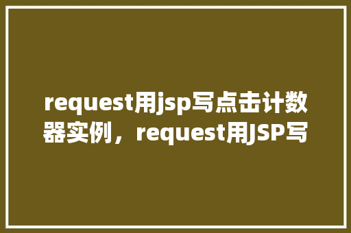 request用jsp写点击计数器实例，request用JSP写点击计数器实例  第1张