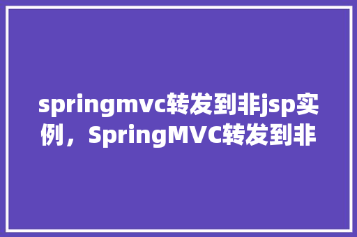 springmvc转发到非jsp实例，SpringMVC转发到非JSP实例的例子  第1张
