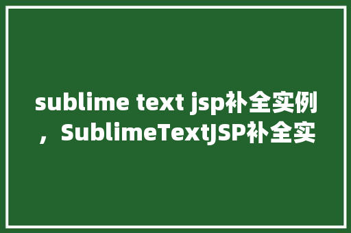 sublime text jsp补全实例，SublimeTextJSP补全实例  第1张