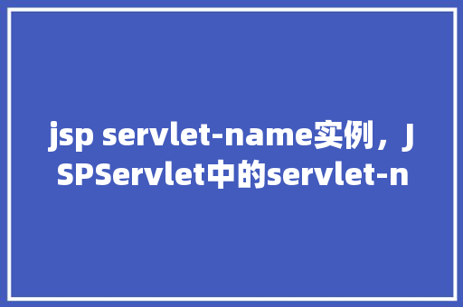 jsp servlet-name实例，JSPServlet中的servlet-name实例介绍