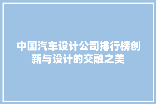 中国汽车设计公司排行榜创新与设计的交融之美