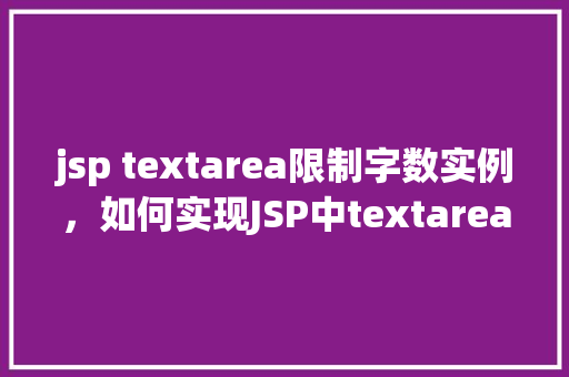 jsp textarea限制字数实例，如何实现JSP中textarea字数的限制实例