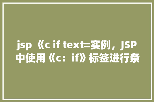 jsp 《c if text=实例，JSP中使用《c：if》标签进行条件判断的实例演示