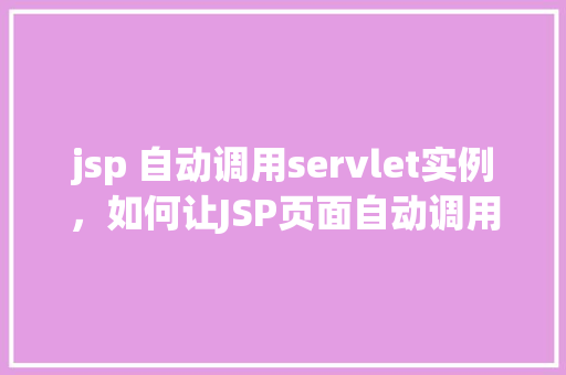 jsp 自动调用servlet实例，如何让JSP页面自动调用Servlet实例