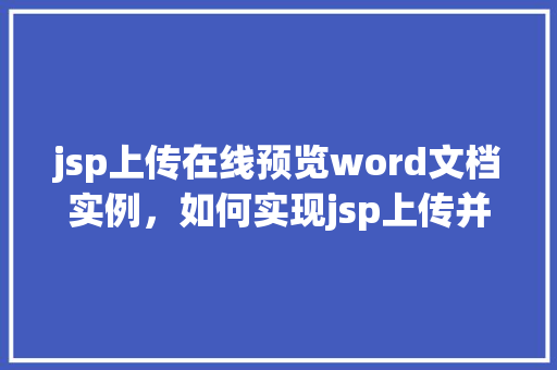 jsp上传在线预览word文档实例，如何实现jsp上传并在线预览Word文档的实例教程  第1张