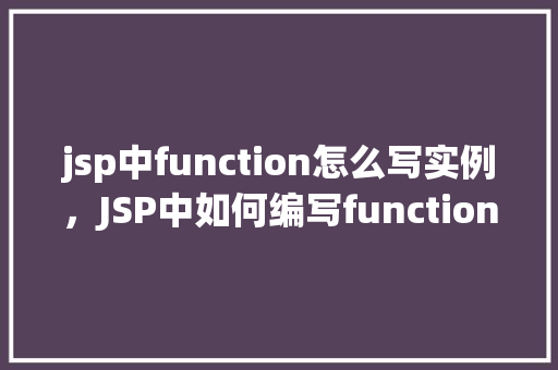 jsp中function怎么写实例，JSP中如何编写function实例教程  第1张