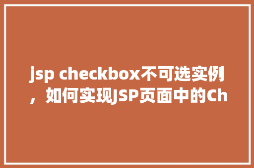 jsp checkbox不可选实例，如何实现JSP页面中的Checkbox不可选实例  第1张