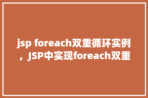 jsp foreach双重循环实例，JSP中实现foreach双重循环的实例介绍  第1张