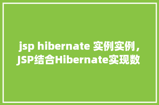 jsp hibernate 实例实例，JSP结合Hibernate实现数据操作的实例教程  第1张