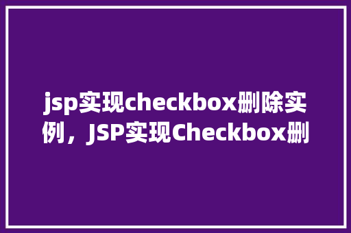 jsp实现checkbox删除实例，JSP实现Checkbox删除实例详解  第1张