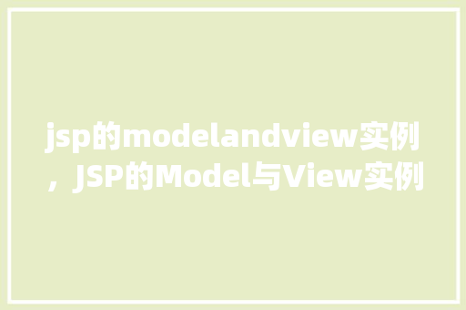 jsp的modelandview实例,JSP的Model与View实例详解 第1张 jsp的modelandview实例,JSP的Model与View实例详解 第1张
