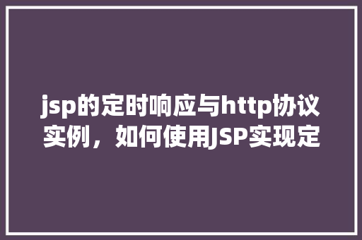 jsp的定时响应与http协议实例，如何使用JSP实现定时响应与HTTP协议的实例介绍