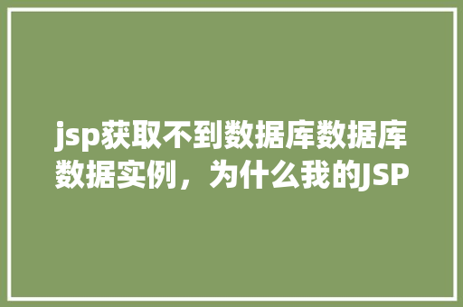 jsp获取不到数据库数据库数据实例，为什么我的JSP页面获取不到数据库数据实例  第1张
