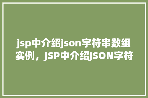 jsp中介绍json字符串数组实例，JSP中介绍JSON字符串数组实例介绍  第1张