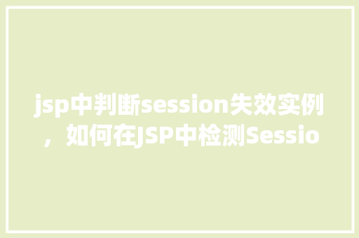 jsp中判断session失效实例，如何在JSP中检测Session是否失效的实例
