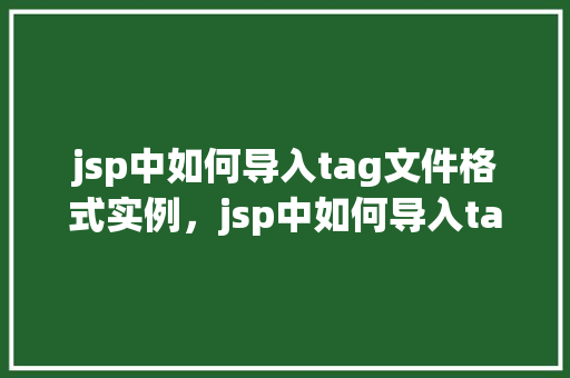 jsp中如何导入tag文件格式实例，jsp中如何导入tag文件实例详解