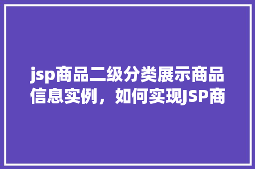 jsp商品二级分类展示商品信息实例，如何实现JSP商品二级分类展示商品信息的实例教程  第1张