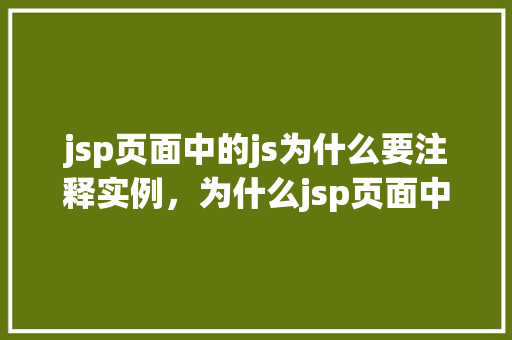 jsp页面中的js为什么要注释实例，为什么jsp页面中的JavaScript代码需要注释实例