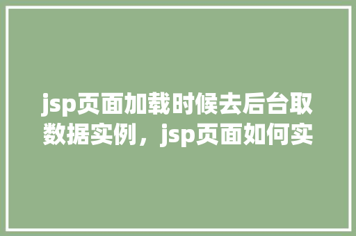 jsp页面加载时候去后台取数据实例，jsp页面如何实现加载时自动从后台获取数据实例教程