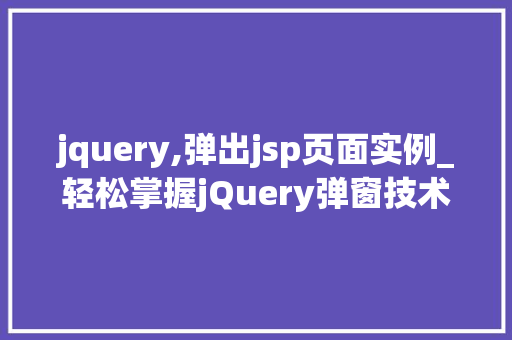 jquery,弹出jsp页面实例_轻松掌握jQuery弹窗技术，打造个化JSP页面实例  第1张