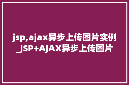 jsp,ajax异步上传图片实例_JSP+AJAX异步上传图片实例轻松实现图片上传功能  第1张
