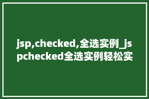 jsp,checked,全选实例_jspchecked全选实例轻松实现全选与反选功能  第1张