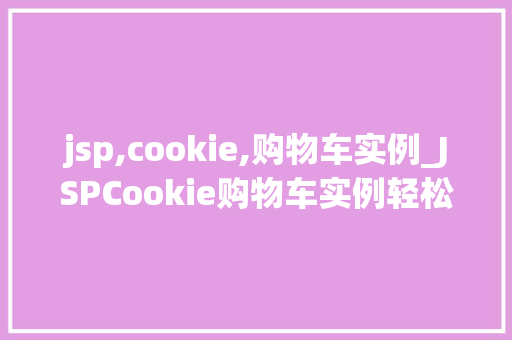 jsp,cookie,购物车实例_JSPCookie购物车实例轻松实现网页购物车功能