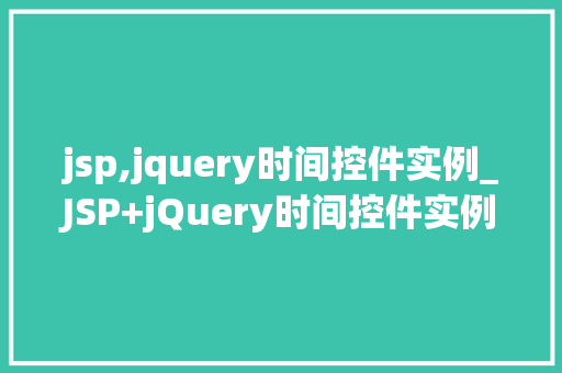 jsp,jquery时间控件实例_JSP+jQuery时间控件实例打造个化时间选择体验