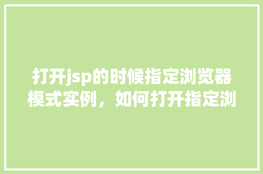 打开jsp的时候指定浏览器模式实例，如何打开指定浏览器模式浏览jsp页面实例  第1张