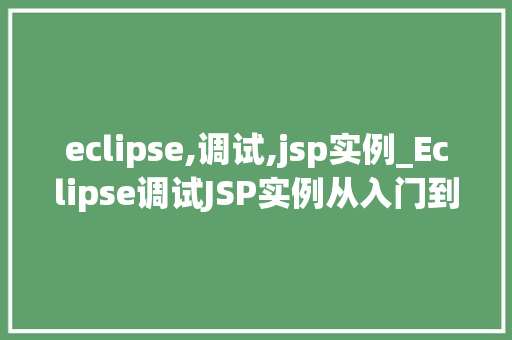 eclipse,调试,jsp实例_Eclipse调试JSP实例从入门到精通