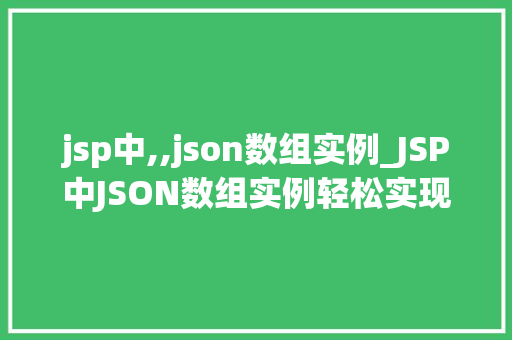 jsp中,,json数组实例_JSP中JSON数组实例轻松实现前后端数据交互