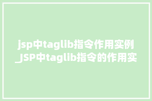 jsp中taglib指令作用实例_JSP中taglib指令的作用实例详解