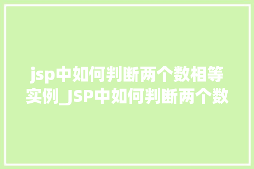 jsp中如何判断两个数相等实例_JSP中如何判断两个数相等实例入门级教程+实战例子