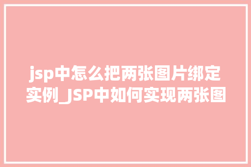 jsp中怎么把两张图片绑定实例_JSP中如何实现两张图片的绑定实例详解