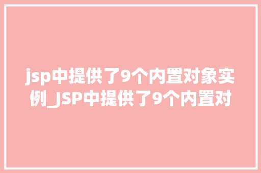jsp中提供了9个内置对象实例_JSP中提供了9个内置对象实例详细了解这些小帮手  第1张