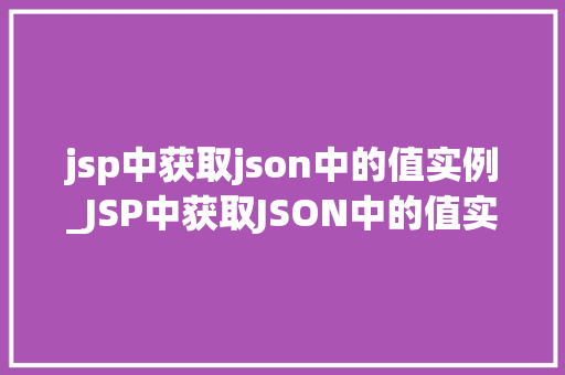 jsp中获取json中的值实例_JSP中获取JSON中的值实例实战与方法分享  第1张