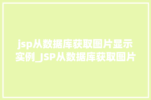 jsp从数据库获取图片显示实例_JSP从数据库获取图片显示实例实战与代码分享