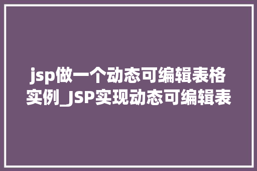 jsp做一个动态可编辑表格实例_JSP实现动态可编辑表格实例轻松打造交互式数据展示  第1张