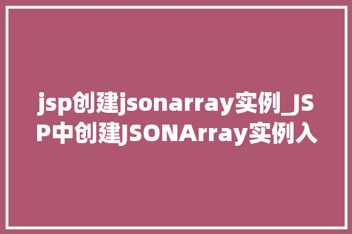 jsp创建jsonarray实例_JSP中创建JSONArray实例入门与方法