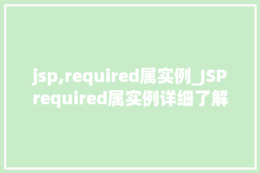 jsp,required属实例_JSPrequired属实例详细了解与实际应用  第1张