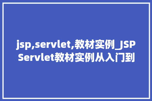 jsp,servlet,教材实例_JSPServlet教材实例从入门到方法 第1张 jsp,servlet,教材实例_JSPServlet教材实例从入门到方法 第1张