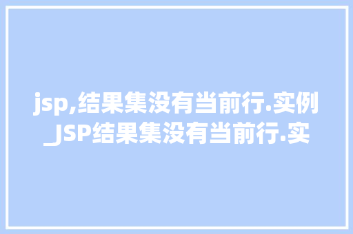 jsp,结果集没有当前行.实例_JSP结果集没有当前行.实例常见问题及解决方法  第1张