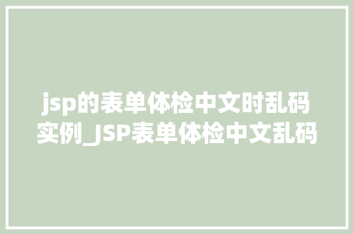 jsp的表单体检中文时乱码实例_JSP表单体检中文乱码问题实例与解决  第1张